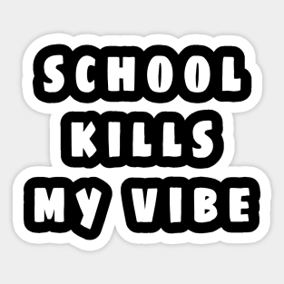 school kills my vibe Sticker